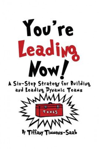 Książka You're Leading Now! A Six-Step Strategy for Building and Leading Dynamic Teams Tiffany Timmons-Saab