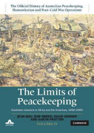 Kniha Limits of Peacekeeping: Volume 4, The Official History of Australian Peacekeeping, Humanitarian and Post-Cold War Operations Jean Bou