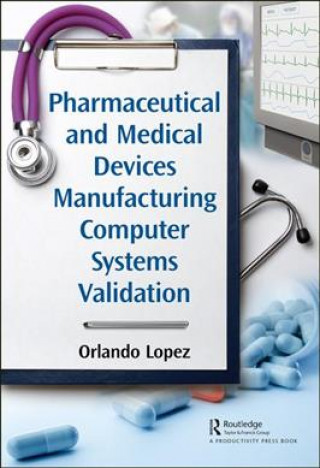 Kniha Pharmaceutical and Medical Devices Manufacturing Computer Systems Validation LOPEZ