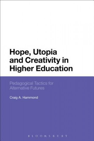 Kniha Hope, Utopia and Creativity in Higher Education Craig A Hammond