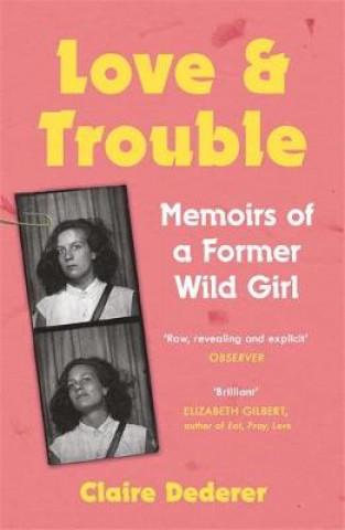 Kniha Love and Trouble: Memoirs of a Former Wild Girl Claire Dederer