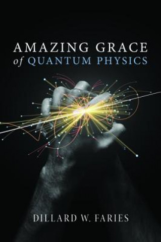 Knjiga Amazing Grace of Quantum Physics DILLARD W. FARIES