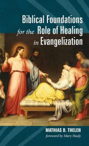 Knjiga Biblical Foundations for the Role of Healing in Evangelization MATHIAS D. THELEN