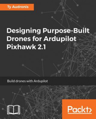 Könyv Designing Purpose-Built Drones for Ardupilot Pixhawk 2.1 TY AUDRONIS