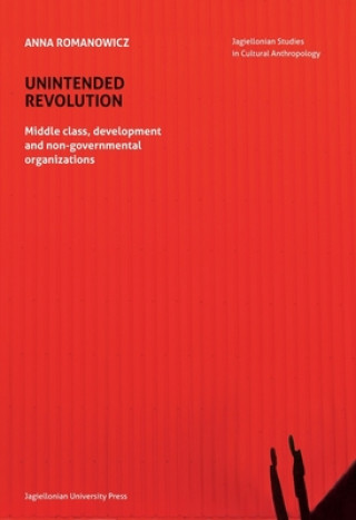Carte Unintended Revolution - Middle Class, Development, and Non-Governmental Organizations Anna Romanowicz