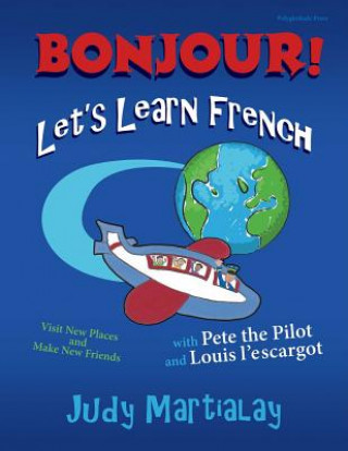 Carte Bonjour! Let's Learn French, Volume 1: Visit New Places and Make New Friends Judy Martialay