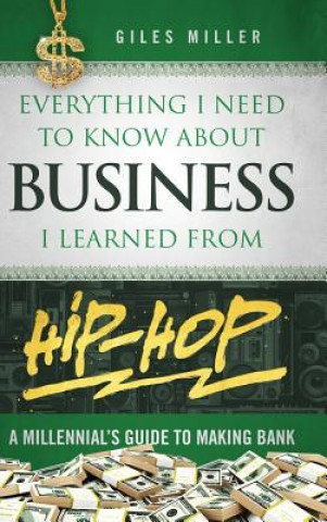 Kniha Everything I Need to Know about Business I Learned from Hip-Hop: A Millennial's Guide to Making Bank Giles Miller