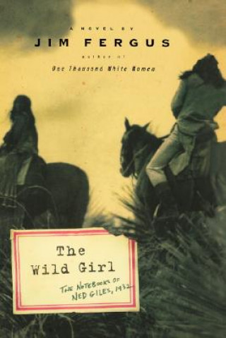 Kniha The Wild Girl: The Notebooks of Ned Giles, 1932 Jim Fergus