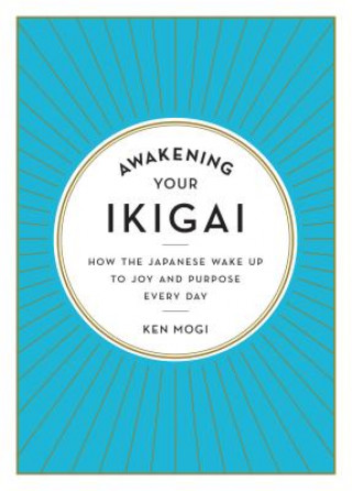 Carte Awakening Your Ikigai: How the Japanese Wake Up to Joy and Purpose Every Day Ken Mogi