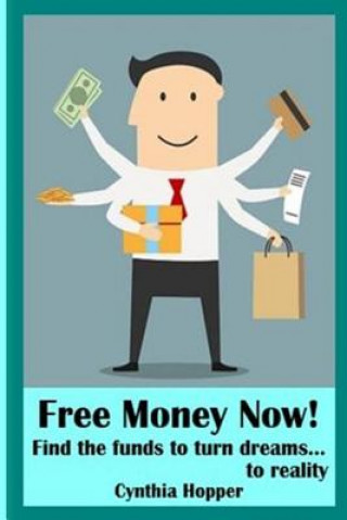 Book Free Money Now!: Find the funds to turn dreams to... reality Cynthia Hopper