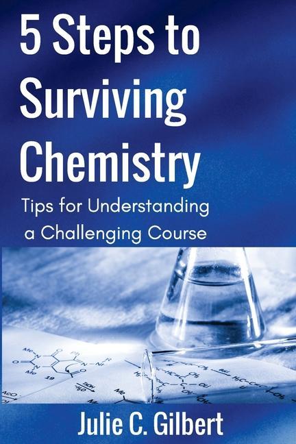 Knjiga 5 Steps to Surviving Chemistry: Tips for Understanding a Challenging Course Julie C Gilbert