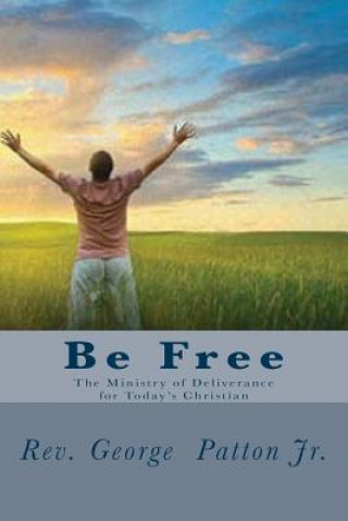 Livre Be Free: The Ministry of Deliverance for Today's Christian. Rev George W Patton Jr