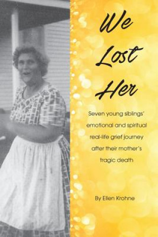 Książka We Lost Her: Seven young siblings' emotional and spiritual real-life grief journey after their mother's tragic death Ellen Krohne