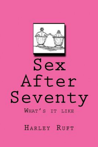 Kniha Sex After Seventy: What's it like Mr Harley Ruft