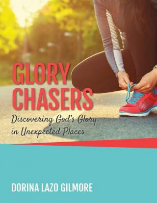 Buch Glory Chasers: Discovering God's Glory in Unexpected Places Dorina Lazo Gilmore