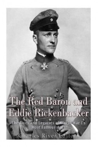 Kniha The Red Baron and Eddie Rickenbacker: The Lives and Legacies of World War I's Most Famous Aces Charles River Editors