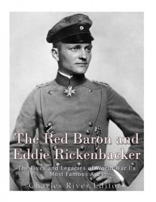 Kniha The Red Baron and Eddie Rickenbacker: The Lives and Legacies of World War I's Most Famous Aces Charles River Editors