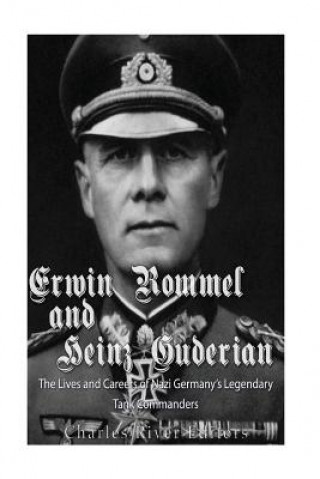 Książka Erwin Rommel and Heinz Guderian: The Lives and Careers of Nazi Germany's Legendary Tank Commanders Charles River Editors