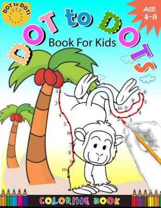 Книга Dot To Dots Book For Kids Coloring book Ages 4-8: A Fun Dot To Dot Book 2017 Filled With Cute Animals, Beautiful Flowers, Snowman, Beach & More! Activity for Kids Workbook Designer