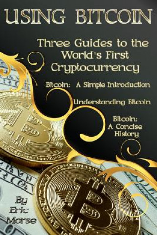 Kniha Using Bitcoin: Three Guides to the World's First Cryptocurrency Eric Morse