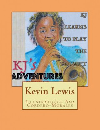 Kniha KJ's Adventures: KJ learns to play the Trumpet Kevin Lewis