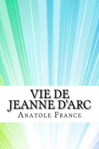 Könyv Vie de Jeanne d'Arc Anatole France