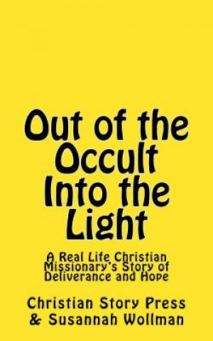 Książka Out of the Occult Into the Light: A Real Life Christian Missionary's Story of Deliverance and Hope Christian Story Press