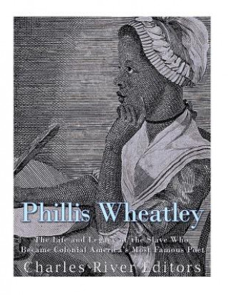 Livre Phillis Wheatley: The Life and Legacy of the Slave Who Became Colonial America's Most Famous Poet Charles River Editors