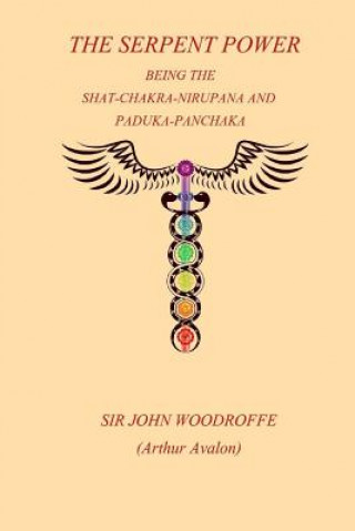 Carte The Sepent Power: Being The SHAT-CHAKRA-NIRUPANA and PADUKA-PANCHAKA Sir John Woodroffe
