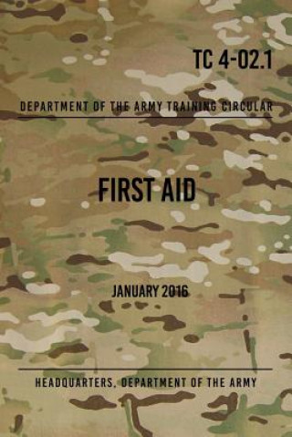 Könyv TC 4-02.1 First Aid: January 2016 Headquarters Department of The Army