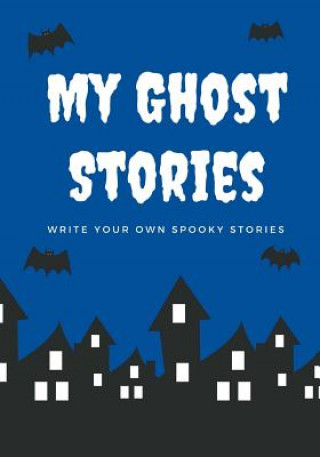 Kniha My Ghost Stories: Write Your Own Spooky Stories, 100 Pages, Boo Blue Creative Kid