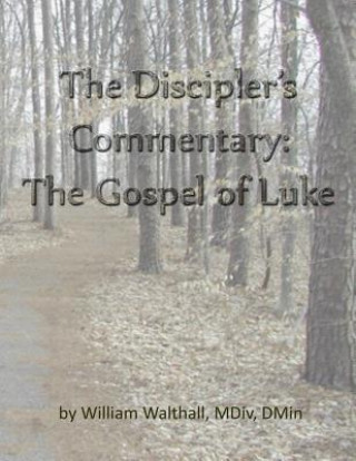 Kniha The Discipler's Commentary: Gospel of Luke Dr William Walthall