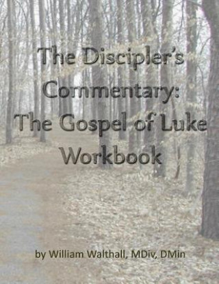 Kniha The Discipler's Commentary: Gospel of Luke Workbook Dr William Walthall