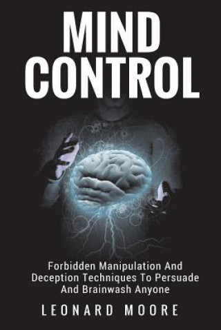 Kniha Mind Control: Forbidden Manipulation And Deception Techniques To Persuade And Brainwash Anyone Leonard Moore