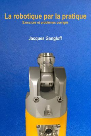 Kniha La robotique par la pratique: Exercices et probl?mes corrigés Jacques a Gangloff