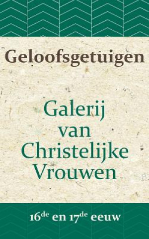 Kniha Geloofsgetuigen: Galerij van Christelijke Vrouwen in de 16e en 17e eeuw B J Adriani