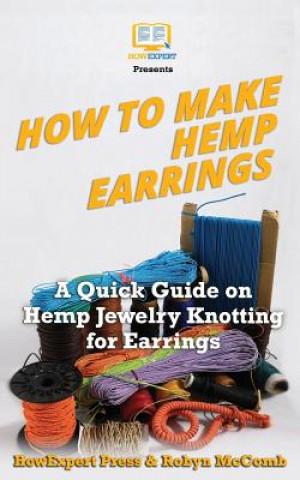 Kniha How to Make Hemp Earrings: A Quick Guide on Hemp Jewelry Knotting for Earrings Howexpert Press
