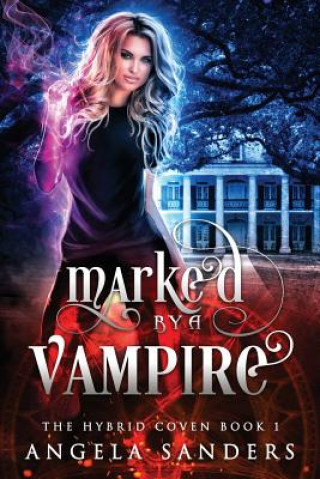 Kniha Marked By A Vampire (The Hybrid Coven Book 1) Angela Sanders