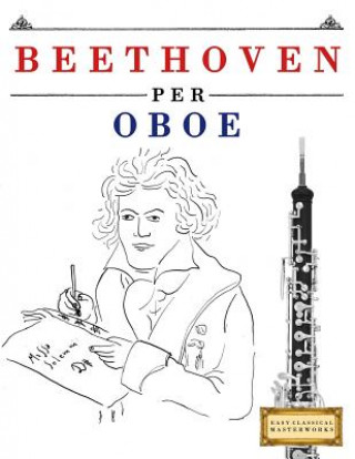 Kniha Beethoven per Oboe: 10 Pezzi Facili per Oboe Libro per Principianti Easy Classical Masterworks