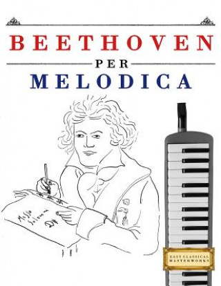 Buch Beethoven Per Melodica: 10 Pezzi Facili Per Melodica Libro Per Principianti Easy Classical Masterworks