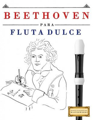 Carte Beethoven Para Flauta Dulce: 10 Piezas F Easy Classical Masterworks