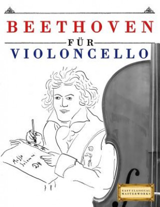 Kniha Beethoven Für Violoncello: 10 Leichte Stücke Für Violoncello Anfänger Buch Easy Classical Masterworks