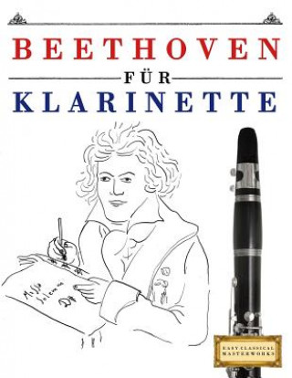 Kniha Beethoven Für Klarinette: 10 Leichte Stücke Für Klarinette Anfänger Buch Easy Classical Masterworks