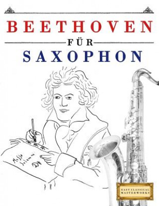 Kniha Beethoven Für Saxophon: 10 Leichte Stücke Für Saxophon Anfänger Buch Easy Classical Masterworks