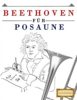 Kniha Beethoven Für Posaune: 10 Leichte Stücke Für Posaune Anfänger Buch Easy Classical Masterworks