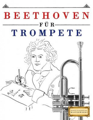Carte Beethoven Für Trompete: 10 Leichte Stücke Für Trompete Anfänger Buch Easy Classical Masterworks