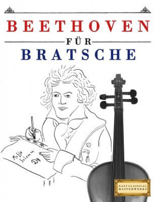 Carte Beethoven für Bratsche: 10 Leichte Stücke für Bratsche Anfänger Buch Easy Classical Masterworks