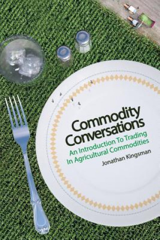 Könyv Commodity Conversations: An Introduction to Trading in Agricultural Commodities Jonathan Kingsman