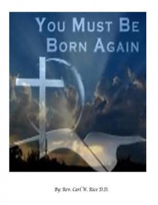 Carte You Must Be Born Again Rev Carl W Rice D D