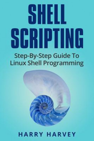 Carte Shell Scripting: Learn Linux Shell Programming Step-By-Step (Bash Scripting, Unix) Harry Harvey